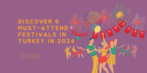 Discover 6 Must-Attend Festivals in Turkey in 2024