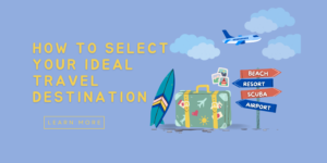 How to Select Your Ideal Travel Destination: Guide Plus Insider Tips