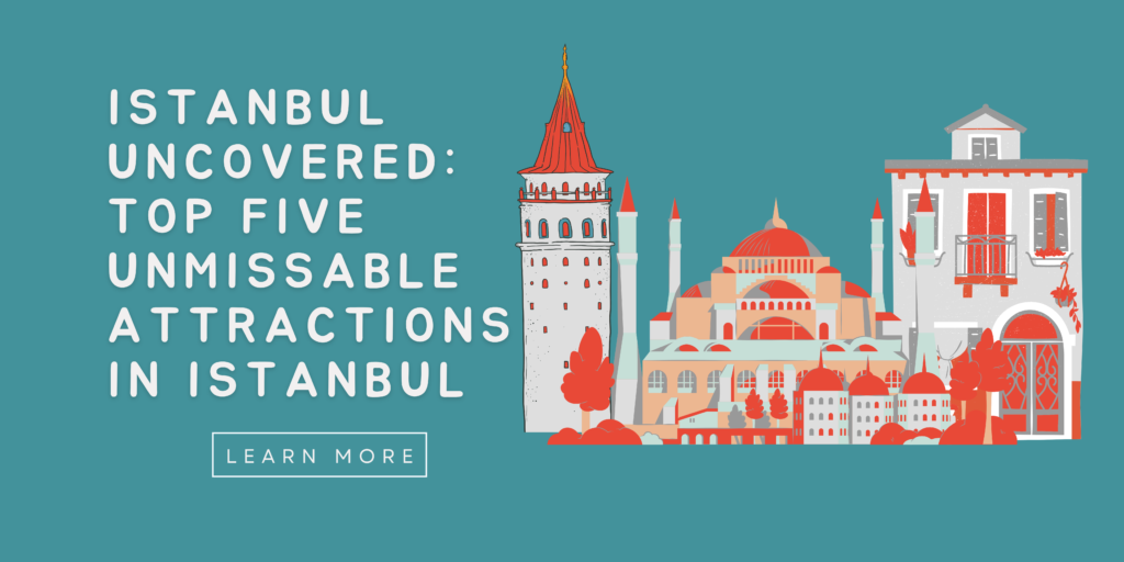 Istanbul Uncovered Top Five Unmissable Attractions in Istanbul